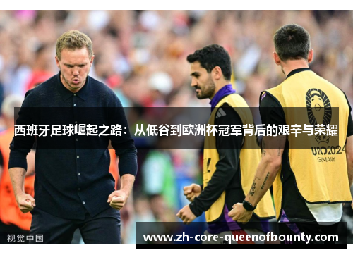西班牙足球崛起之路：从低谷到欧洲杯冠军背后的艰辛与荣耀