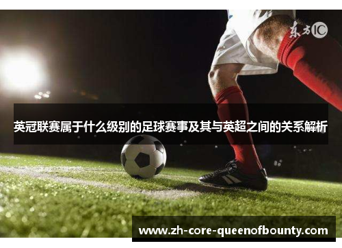 英冠联赛属于什么级别的足球赛事及其与英超之间的关系解析