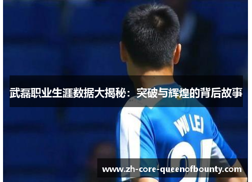武磊职业生涯数据大揭秘：突破与辉煌的背后故事