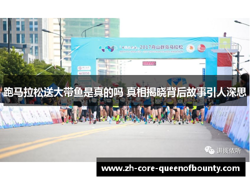 跑马拉松送大带鱼是真的吗 真相揭晓背后故事引人深思