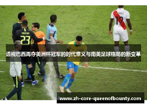 透视巴西再夺美洲杯冠军的时代意义与南美足球格局的新变革